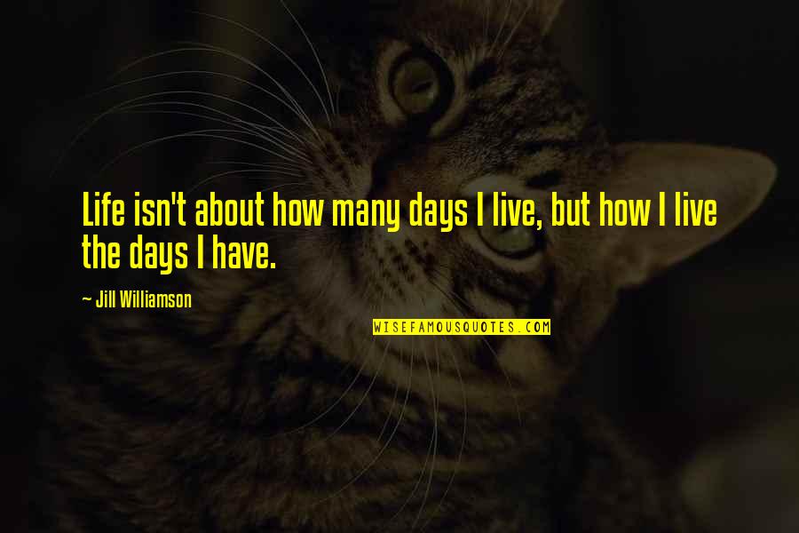 Christian Safe Trip Quotes By Jill Williamson: Life isn't about how many days I live, Christian Safe Trip Quotes By Jill Williamson: Life isn't about how many days I live,