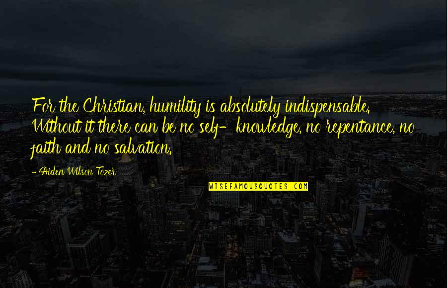 Christian Salvation Quotes By Aiden Wilson Tozer: For the Christian, humility is absolutely indispensable. Without