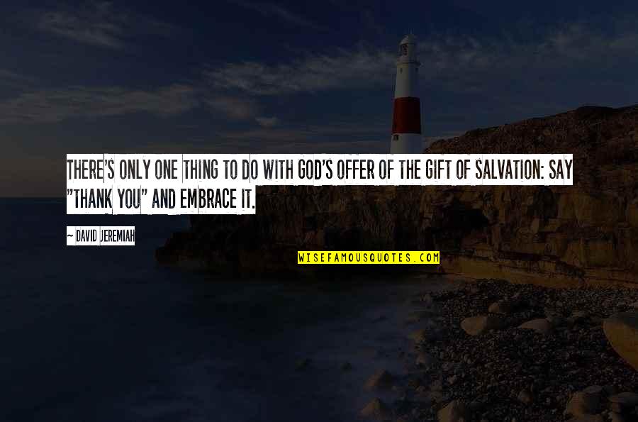 Christian Salvation Quotes By David Jeremiah: There's only one thing to do with God's