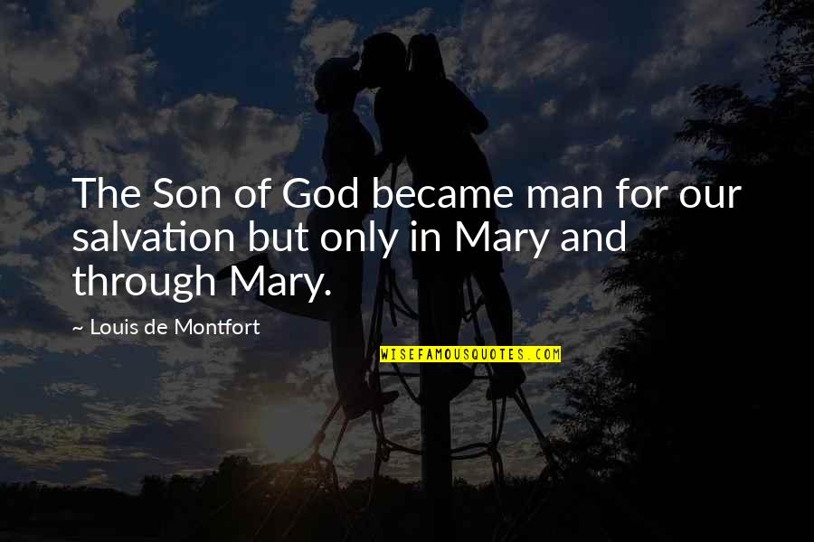 Christian Salvation Quotes By Louis De Montfort: The Son of God became man for our