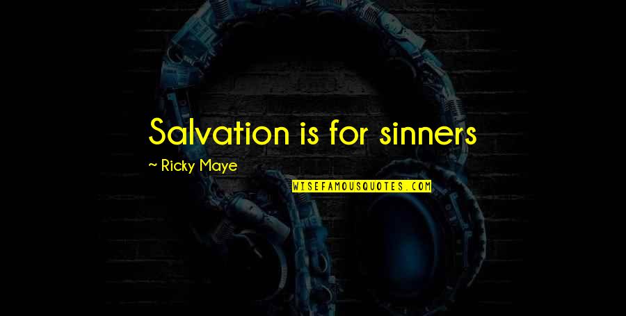 Christian Salvation Quotes By Ricky Maye: Salvation is for sinners