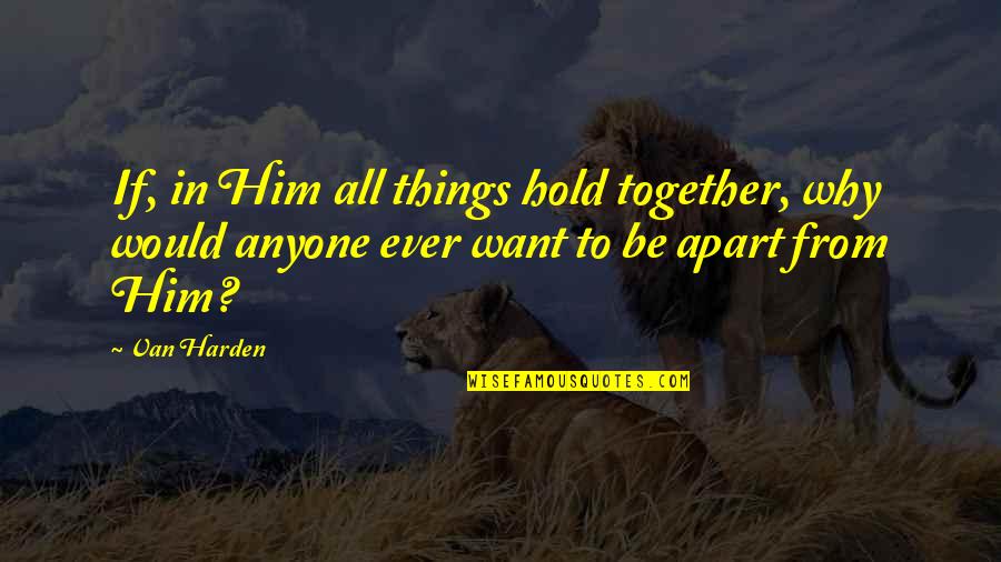 Christian Salvation Quotes By Van Harden: If, in Him all things hold together, why