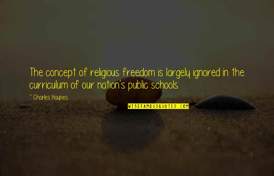 Christian School Quotes By Charles Haynes: The concept of religious freedom is largely ignored