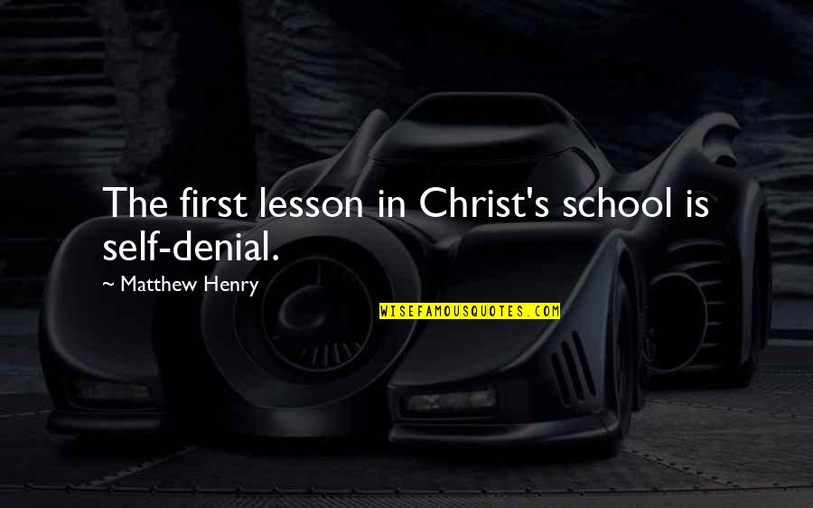 Christian School Quotes By Matthew Henry: The first lesson in Christ's school is self-denial.