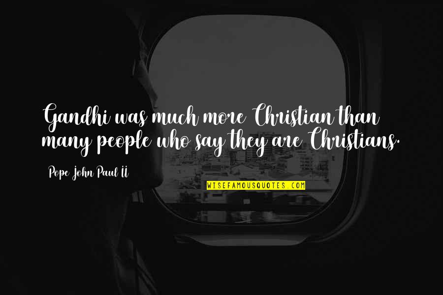 Christian School Quotes By Pope John Paul II: Gandhi was much more Christian than many people Christian School Quotes By Pope John Paul II: Gandhi was much more Christian than many people