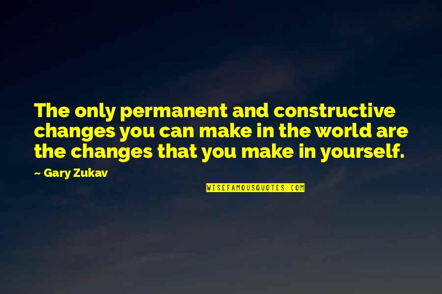 Christian Science Healing Quotes By Gary Zukav: The only permanent and constructive changes you can