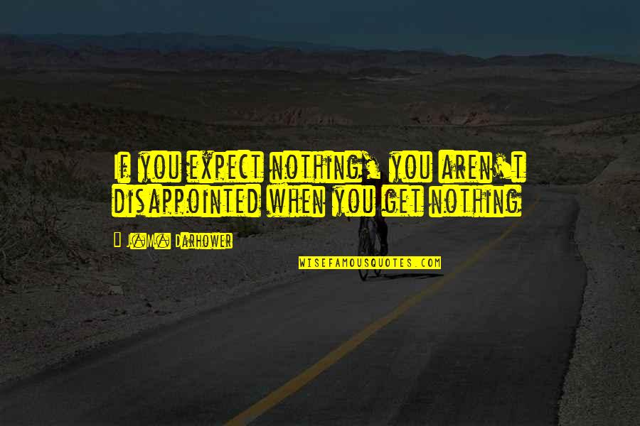Christian Science Healing Quotes By J.M. Darhower: If you expect nothing, you aren't disappointed when