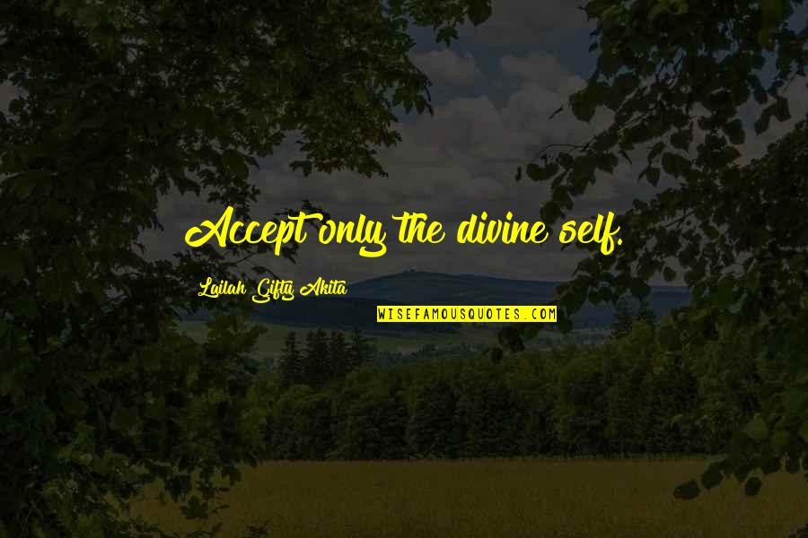 Christian Self Esteem Quotes By Lailah Gifty Akita: Accept only the divine self.