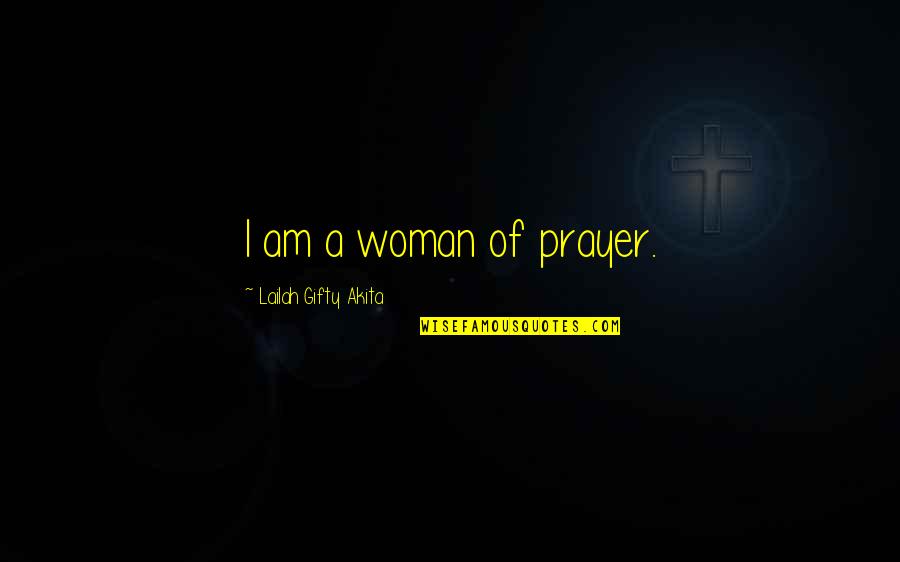Christian Self Motivation Quotes By Lailah Gifty Akita: I am a woman of prayer.