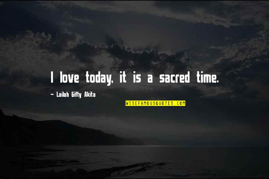 Christian Self Motivation Quotes By Lailah Gifty Akita: I love today, it is a sacred time.