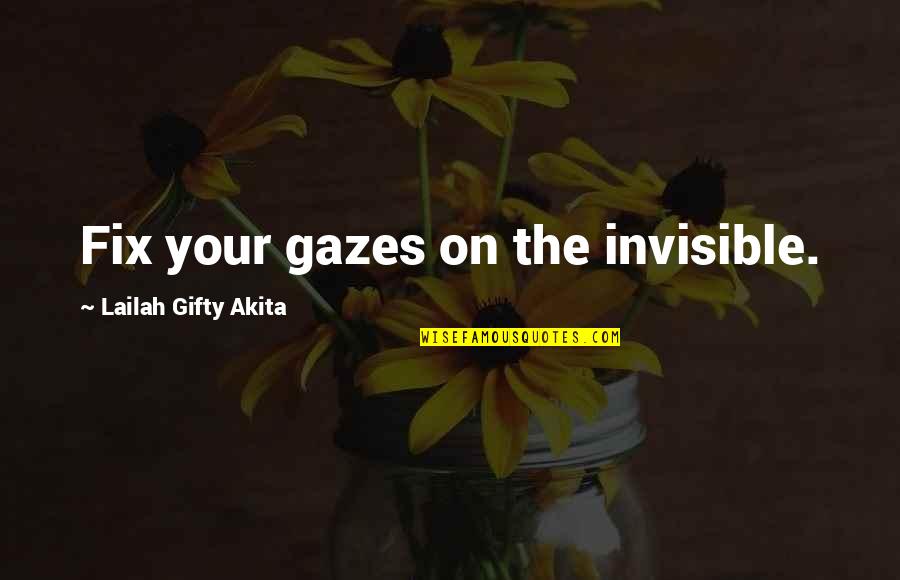 Christian Self Motivation Quotes By Lailah Gifty Akita: Fix your gazes on the invisible.