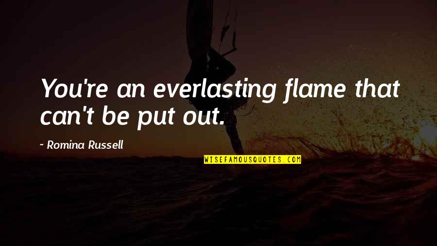 Christian Self Worth Quotes By Romina Russell: You're an everlasting flame that can't be put Christian Self Worth Quotes By Romina Russell: You're an everlasting flame that can't be put