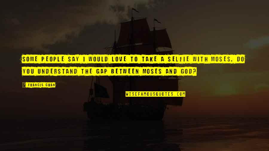 Christian Selfie Quotes By Francis Chan: Some people say I would love to take