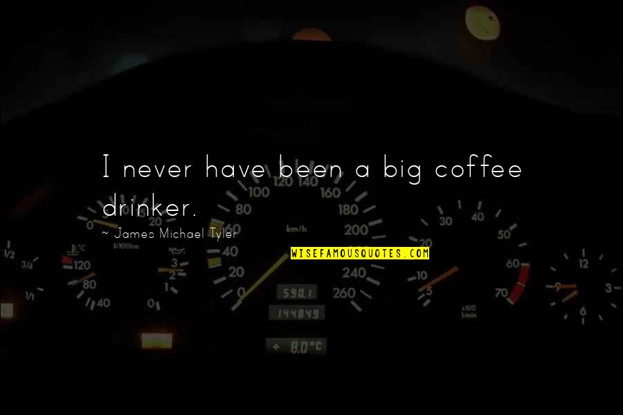 Christian Selfie Quotes By James Michael Tyler: I never have been a big coffee drinker.
