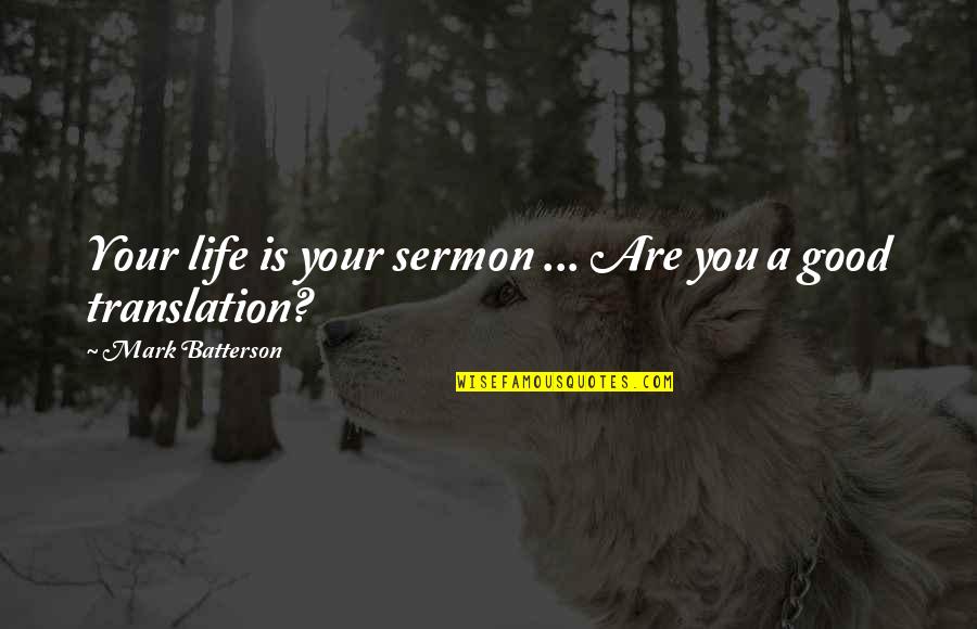 Christian Sermon Quotes By Mark Batterson: Your life is your sermon ... Are you