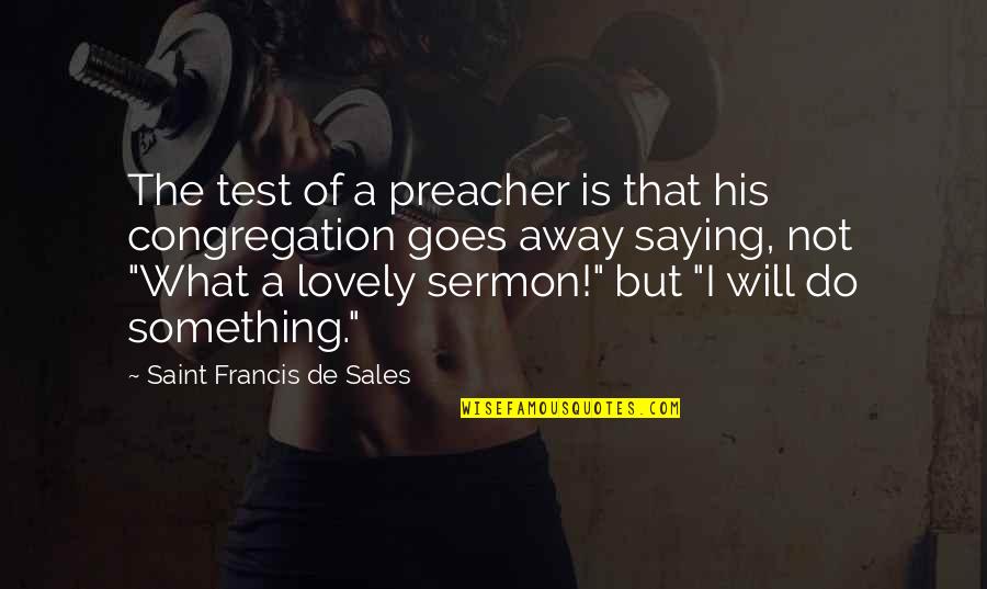 Christian Sermon Quotes By Saint Francis De Sales: The test of a preacher is that his