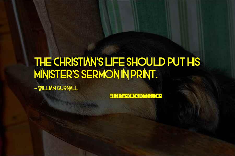 Christian Sermon Quotes By William Gurnall: The Christian's life should put his minister's sermon
