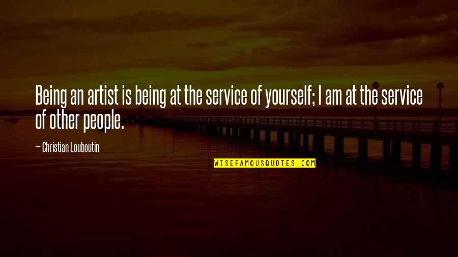 Christian Service Quotes By Christian Louboutin: Being an artist is being at the service