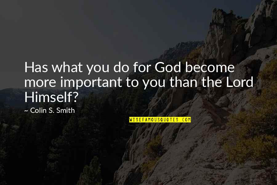 Christian Service Quotes By Colin S. Smith: Has what you do for God become more