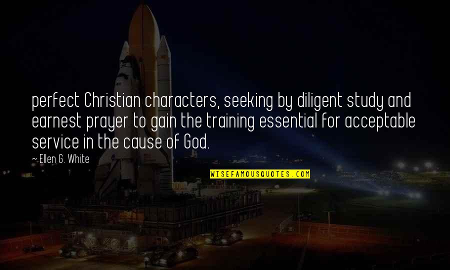 Christian Service Quotes By Ellen G. White: perfect Christian characters, seeking by diligent study and