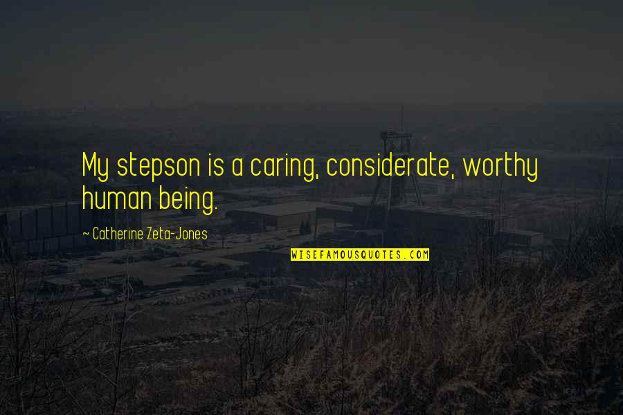 Christian Short Quotes By Catherine Zeta-Jones: My stepson is a caring, considerate, worthy human Christian Short Quotes By Catherine Zeta-Jones: My stepson is a caring, considerate, worthy human