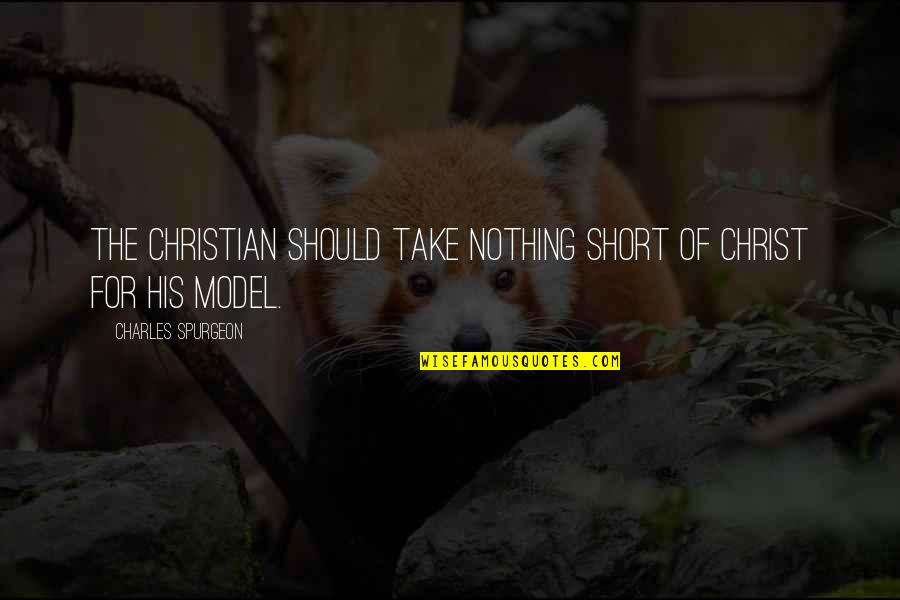 Christian Short Quotes By Charles Spurgeon: The Christian should take nothing short of Christ Christian Short Quotes By Charles Spurgeon: The Christian should take nothing short of Christ