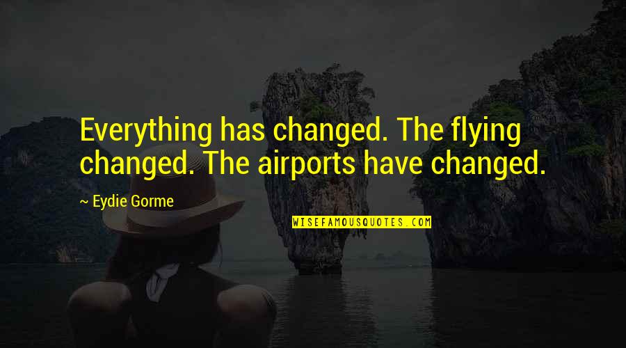 Christian Sign Board Quotes By Eydie Gorme: Everything has changed. The flying changed. The airports