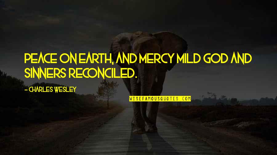 Christian Sinners Quotes By Charles Wesley: Peace on earth, and mercy mild God and Christian Sinners Quotes By Charles Wesley: Peace on earth, and mercy mild God and