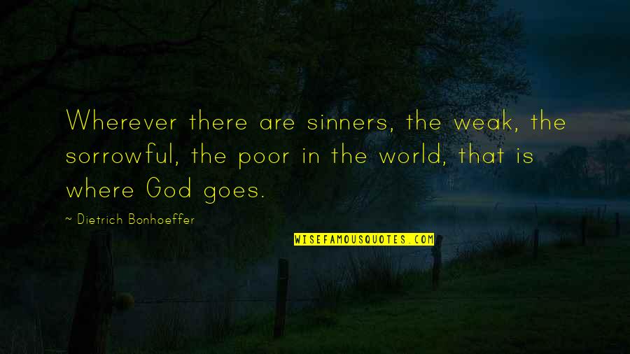 Christian Sinners Quotes By Dietrich Bonhoeffer: Wherever there are sinners, the weak, the sorrowful, Christian Sinners Quotes By Dietrich Bonhoeffer: Wherever there are sinners, the weak, the sorrowful,