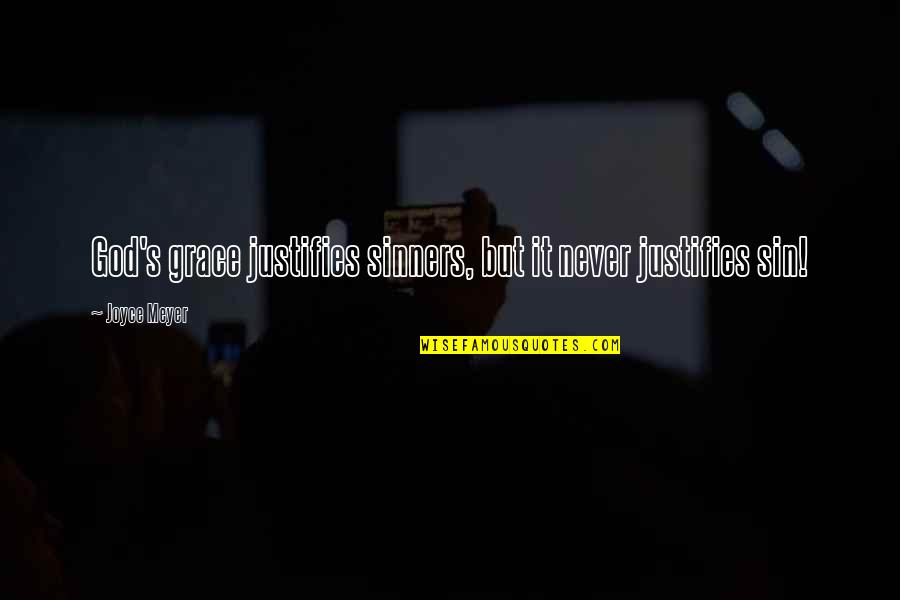 Christian Sinners Quotes By Joyce Meyer: God's grace justifies sinners, but it never justifies