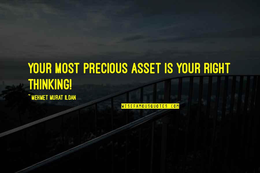 Christian Sinners Quotes By Mehmet Murat Ildan: Your most precious asset is your right thinking! Christian Sinners Quotes By Mehmet Murat Ildan: Your most precious asset is your right thinking!