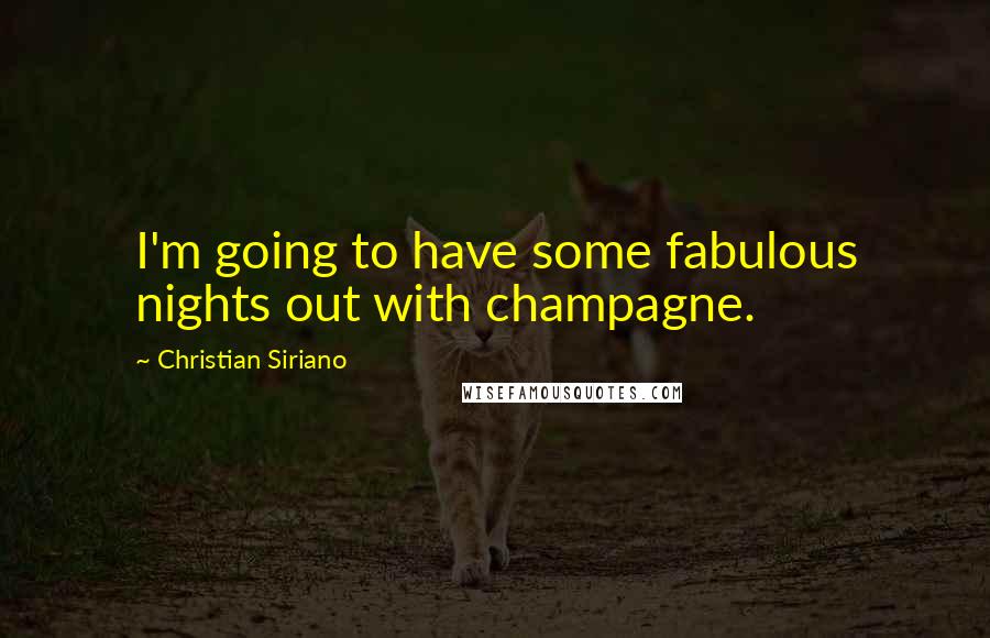 Christian Siriano quotes: I'm going to have some fabulous nights out with champagne.