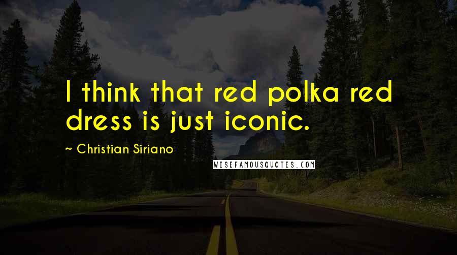 Christian Siriano quotes: I think that red polka red dress is just iconic.
