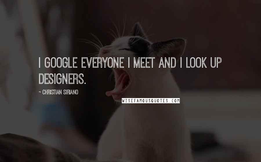 Christian Siriano quotes: I Google everyone I meet and I look up designers.