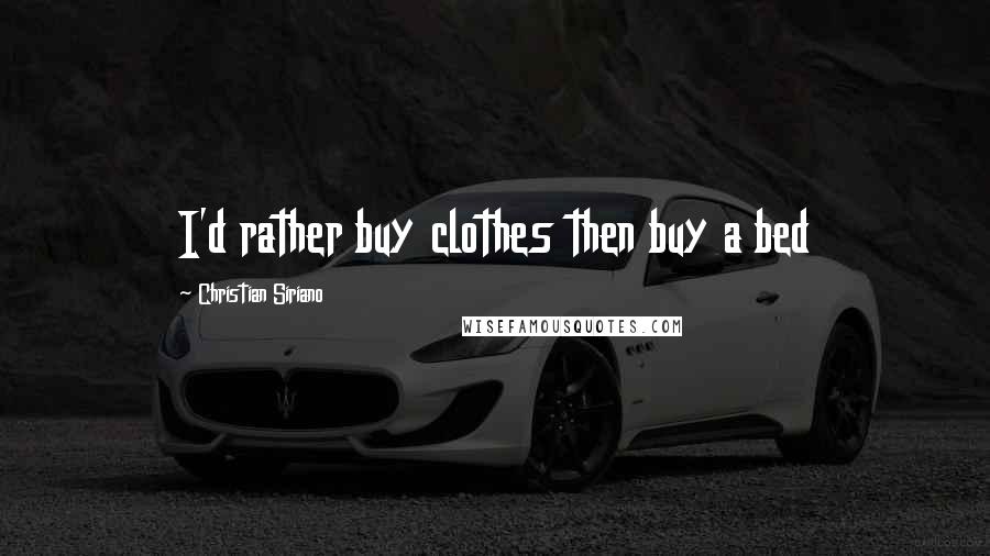 Christian Siriano quotes: I'd rather buy clothes then buy a bed