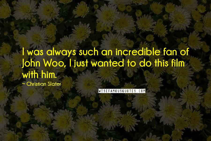 Christian Slater quotes: I was always such an incredible fan of John Woo, I just wanted to do this film with him.