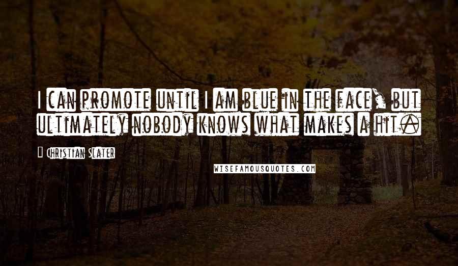 Christian Slater quotes: I can promote until I am blue in the face, but ultimately nobody knows what makes a hit.