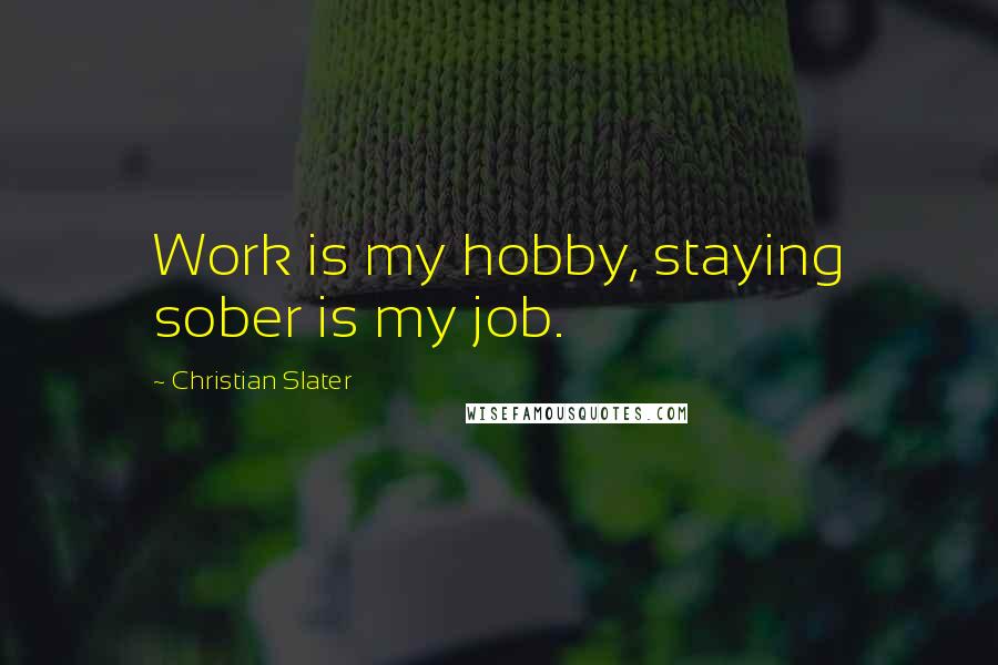 Christian Slater quotes: Work is my hobby, staying sober is my job.