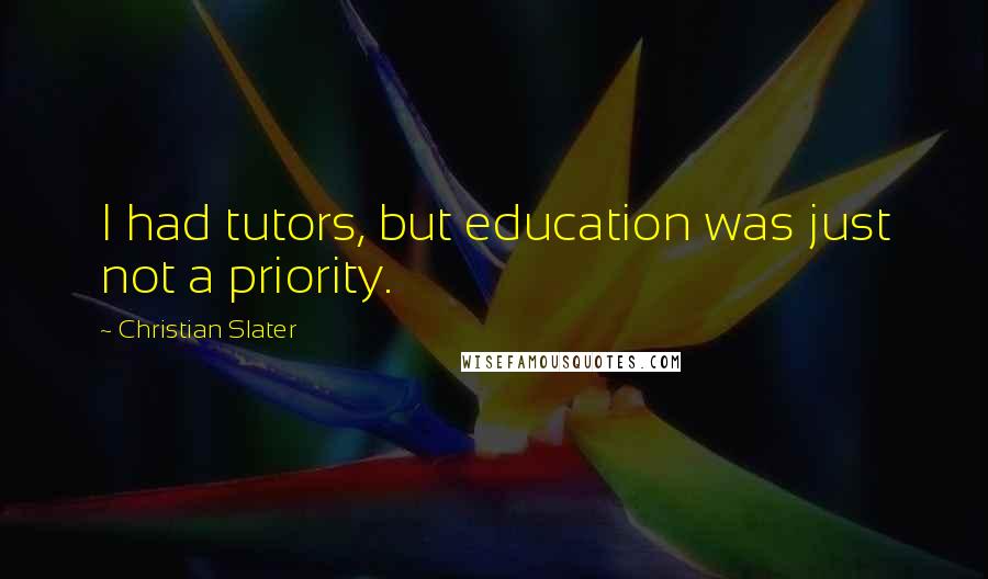 Christian Slater quotes: I had tutors, but education was just not a priority.