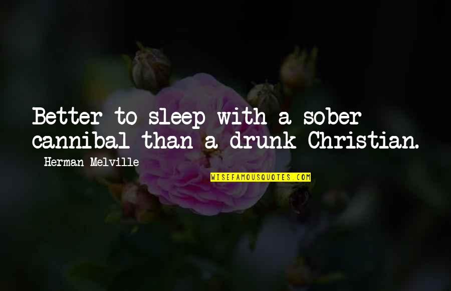 Christian Sobriety Quotes By Herman Melville: Better to sleep with a sober cannibal than
