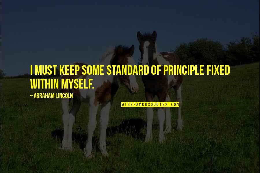 Christian Social Responsibility Quotes By Abraham Lincoln: I must keep some standard of principle fixed
