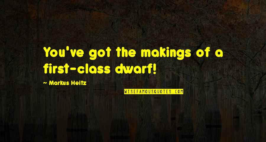 Christian Spiritual Healing Quotes By Markus Heitz: You've got the makings of a first-class dwarf!