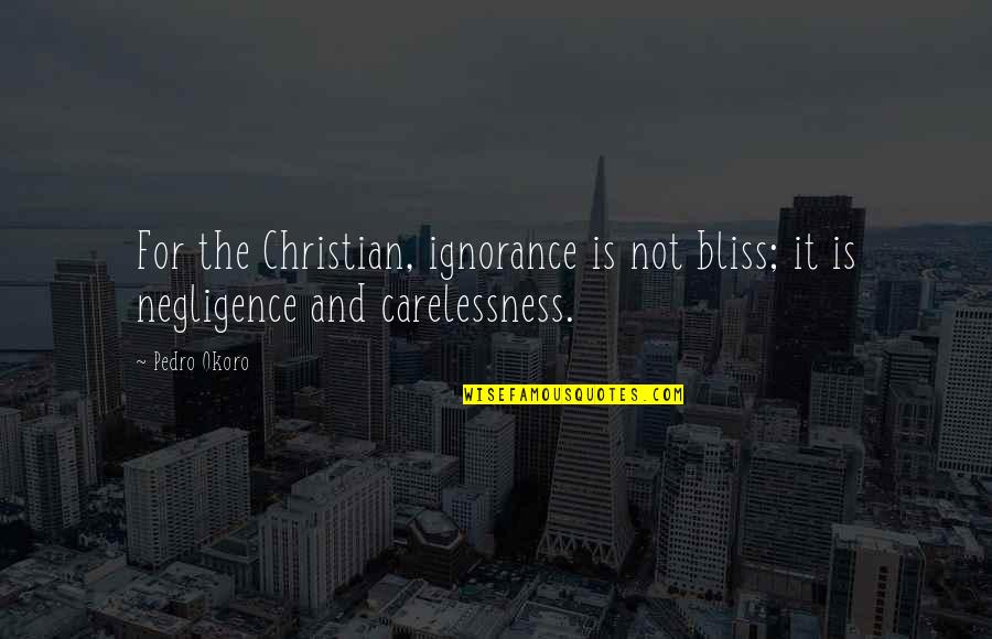 Christian Spiritual Inspirational Quotes By Pedro Okoro: For the Christian, ignorance is not bliss; it