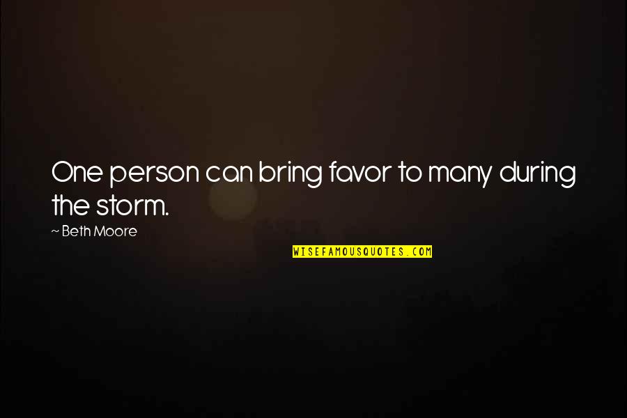 Christian Storm Quotes By Beth Moore: One person can bring favor to many during Christian Storm Quotes By Beth Moore: One person can bring favor to many during
