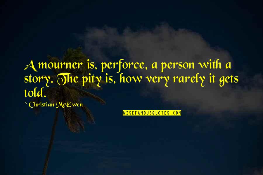 Christian Story Quotes By Christian McEwen: A mourner is, perforce, a person with a Christian Story Quotes By Christian McEwen: A mourner is, perforce, a person with a