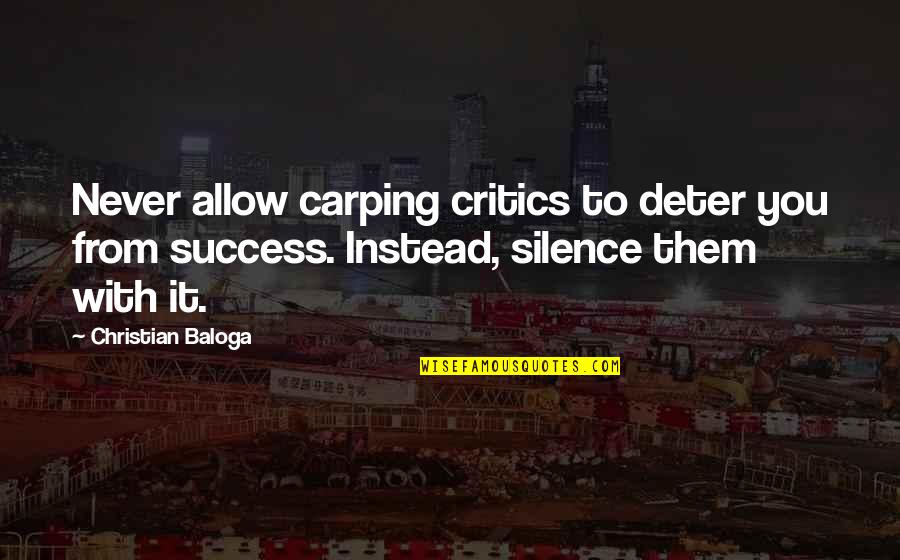 Christian Success Quotes By Christian Baloga: Never allow carping critics to deter you from
