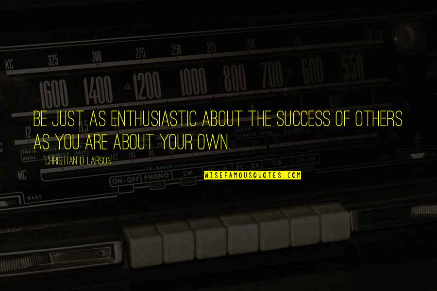 Christian Success Quotes By Christian D. Larson: Be just as enthusiastic about the success of