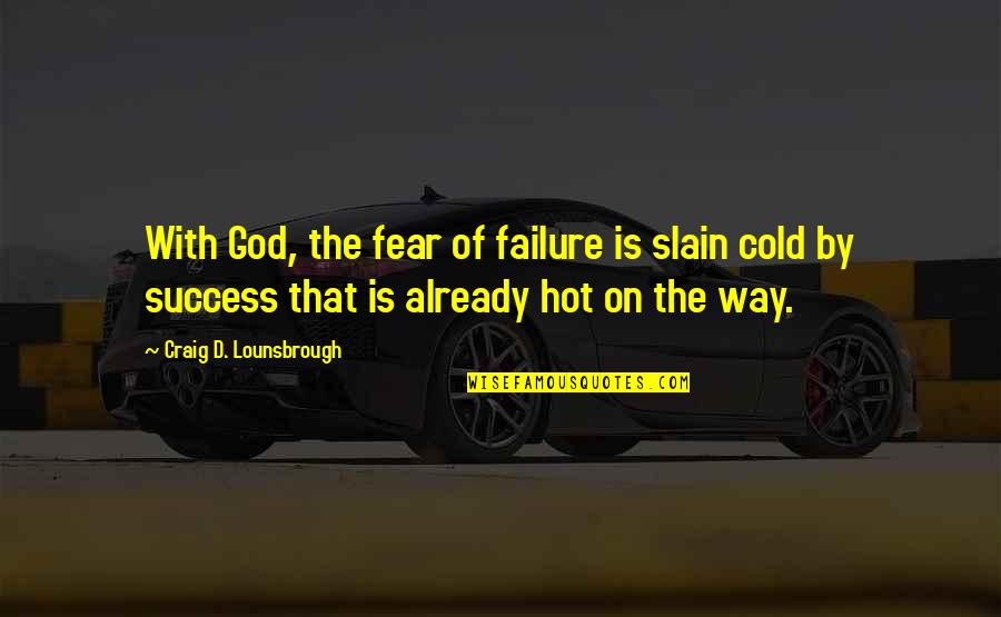 Christian Success Quotes By Craig D. Lounsbrough: With God, the fear of failure is slain
