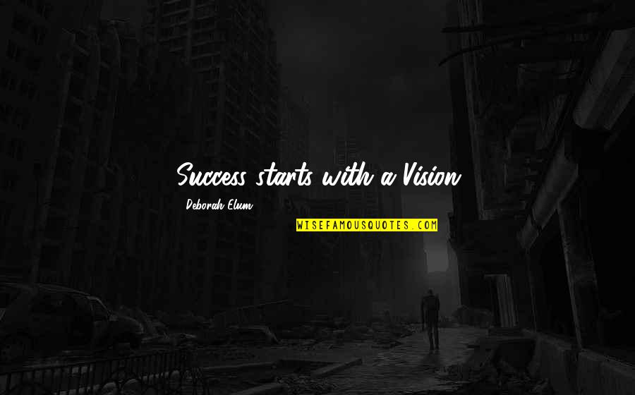 Christian Success Quotes By Deborah Elum: Success starts with a Vision