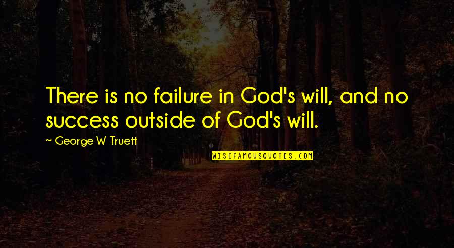 Christian Success Quotes By George W Truett: There is no failure in God's will, and